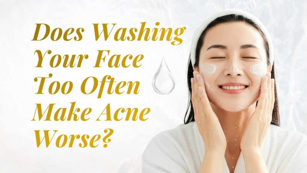 Does Washing Your Face Too Often Make Acne Worse?