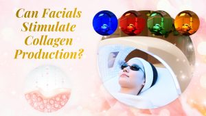 Can Facials Stimulate Collagen Production?